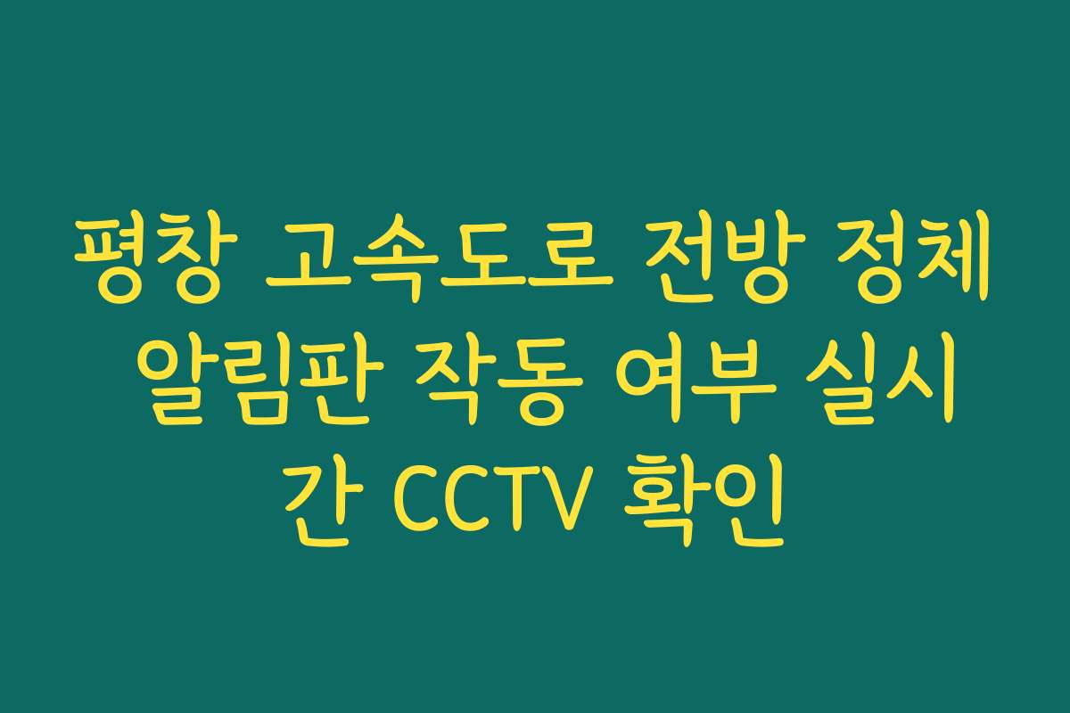 평창 고속도로 전방 정체 알림판 작동 여부 실시간 CCTV 확인