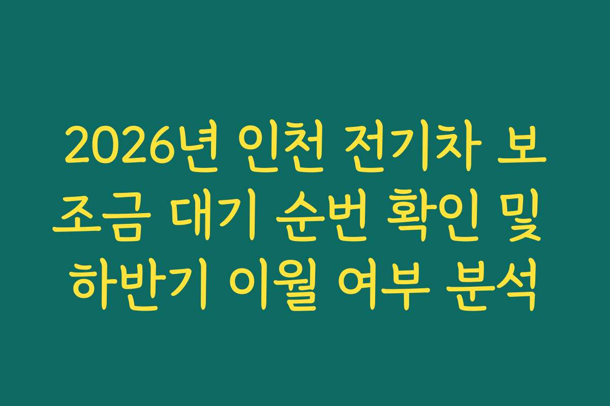 2026년 인천 전기차 보조금 대기 순번 확인 및 하반기 이월 여부 분석