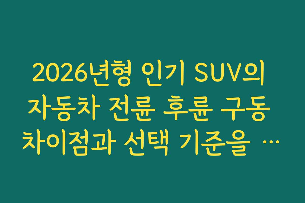 2026년형 인기 SUV의 자동차 전륜 후륜 구동 차이점과 선택 기준을 비교한다