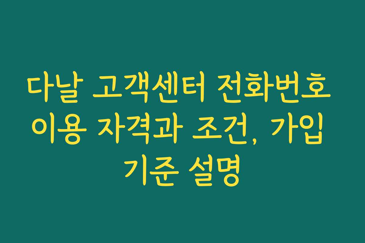 다날 고객센터 전화번호 이용 자격과 조건, 가입 기준 설명