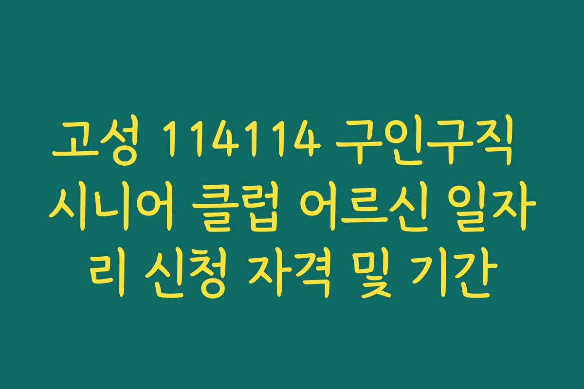 고성 114114 구인구직 시니어 클럽 어르신 일자리 신청 자격 및 기간