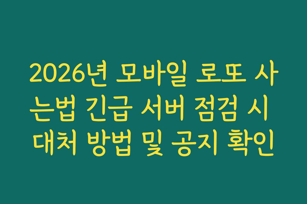 2026년 모바일 로또 사는법 긴급 서버 점검 시 대처 방법 및 공지 확인