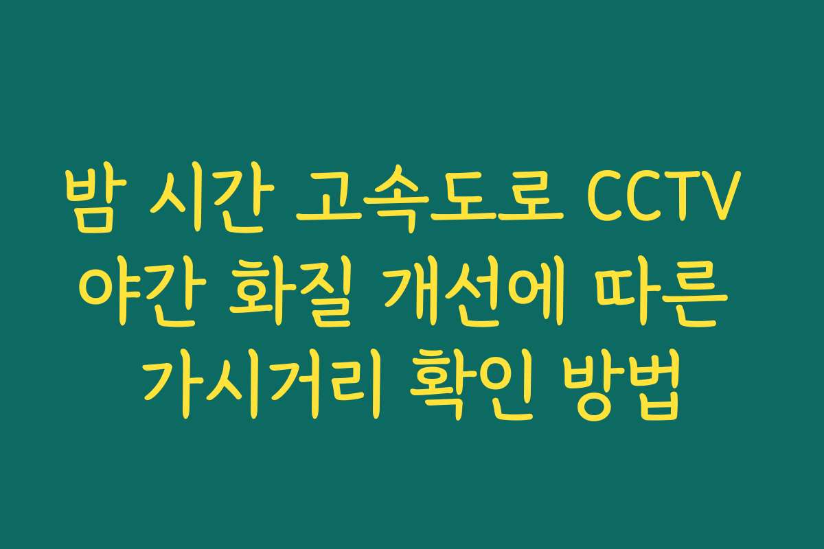 밤 시간 고속도로 CCTV 야간 화질 개선에 따른 가시거리 확인 방법
