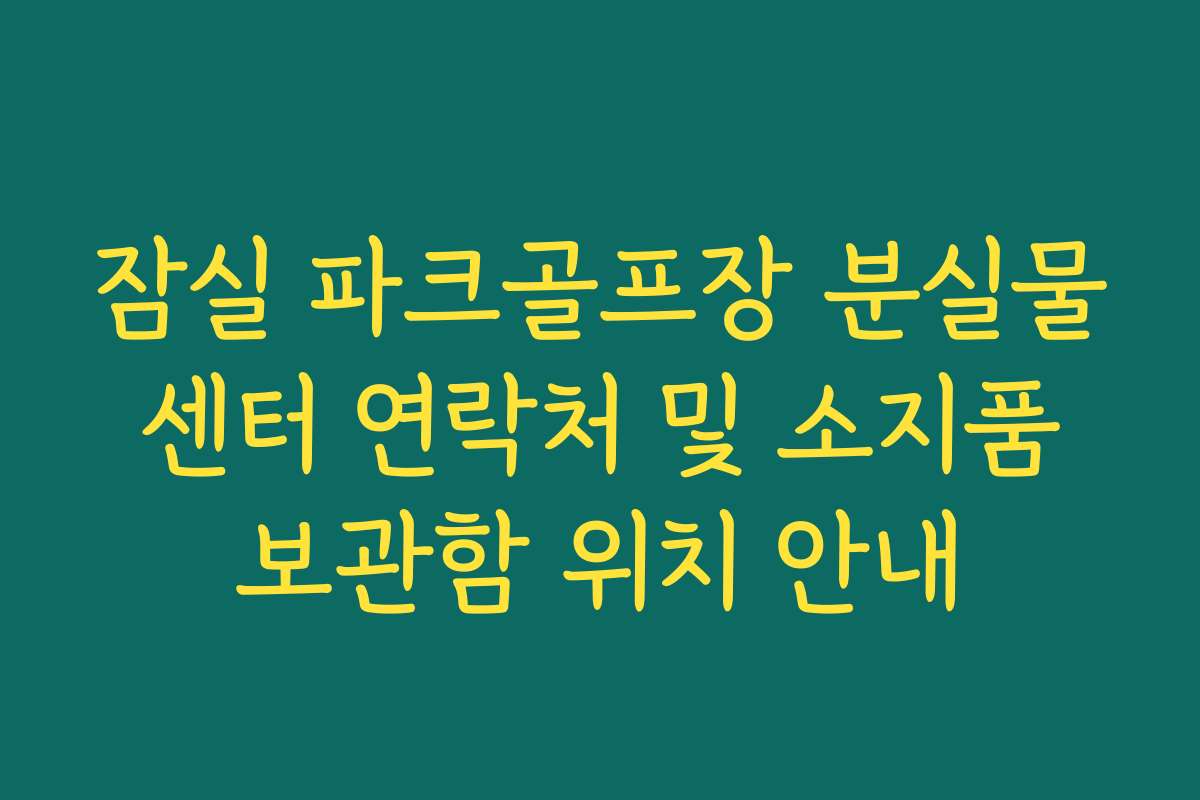 잠실 파크골프장 분실물 센터 연락처 및 소지품 보관함 위치 안내