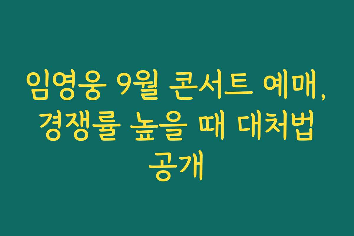 임영웅 9월 콘서트 예매, 경쟁률 높을 때 대처법 공개