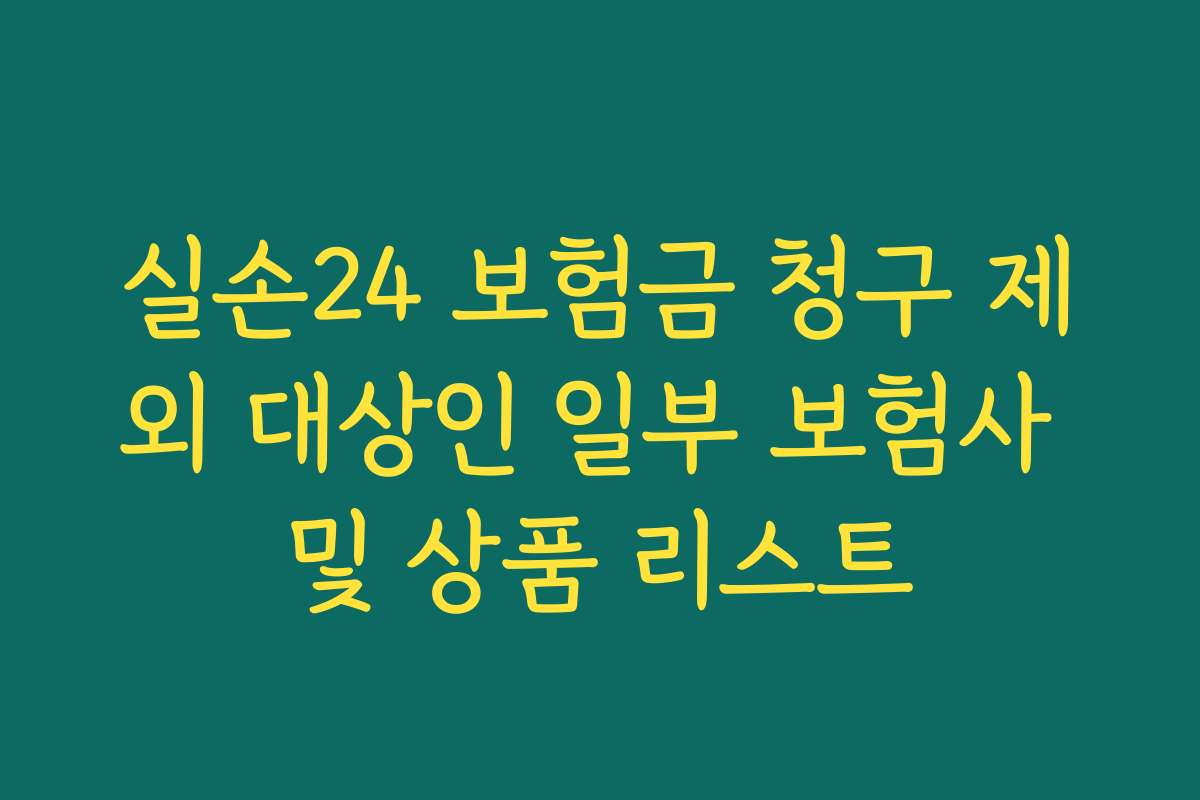 실손24 보험금 청구 제외 대상인 일부 보험사 및 상품 리스트