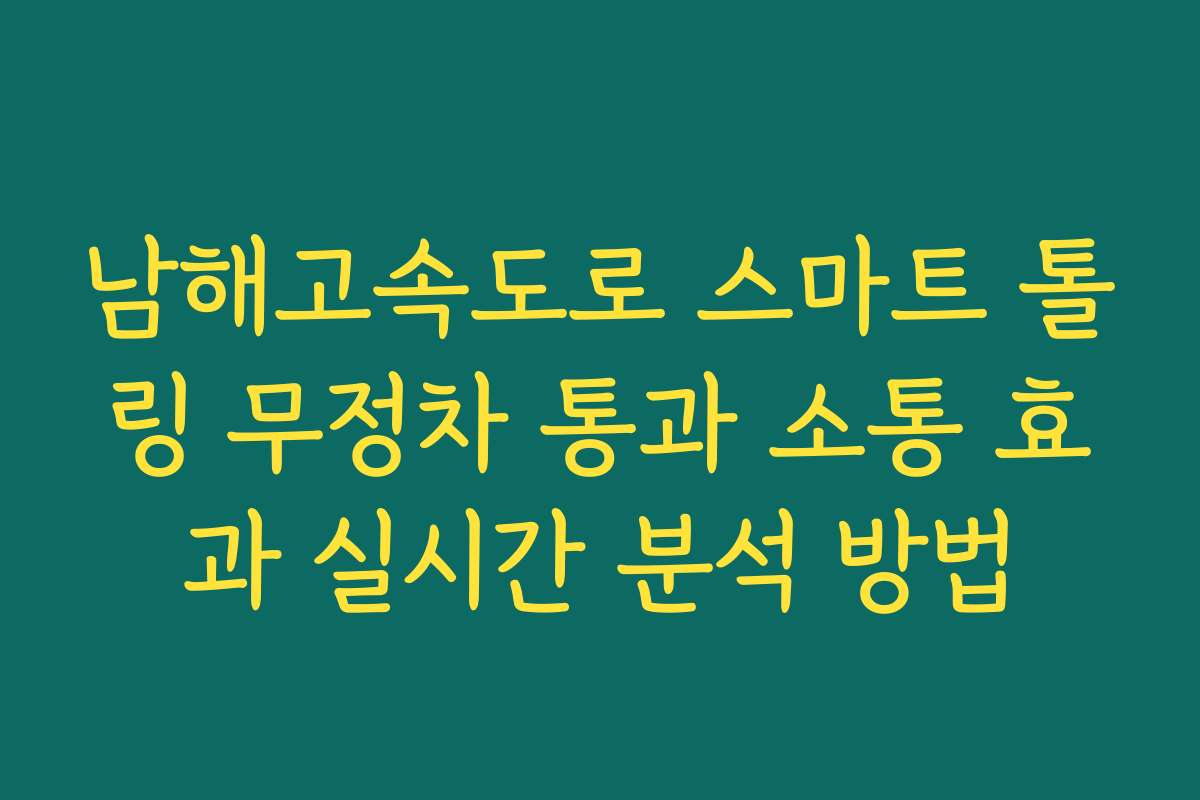 남해고속도로 스마트 톨링 무정차 통과 소통 효과 실시간 분석 방법