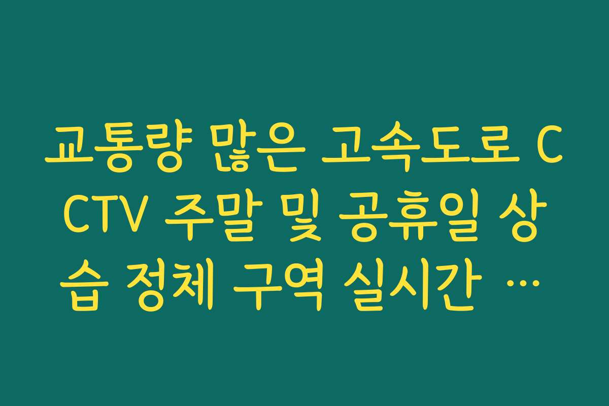교통량 많은 고속도로 CCTV 주말 및 공휴일 상습 정체 구역 실시간 분석
