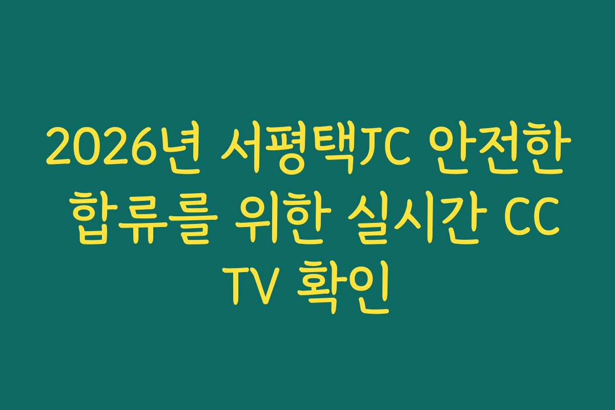 2026년 서평택JC 안전한 합류를 위한 실시간 CCTV 확인