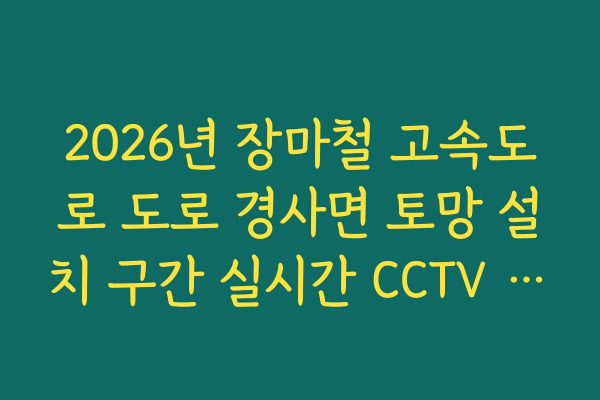 2026년 장마철 고속도로 도로 경사면 토망 설치 구간 실시간 CCTV 체크