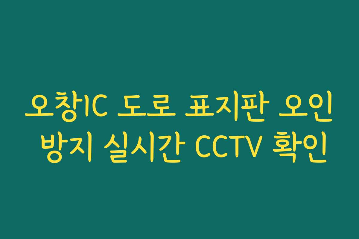 오창IC 도로 표지판 오인 방지 실시간 CCTV 확인