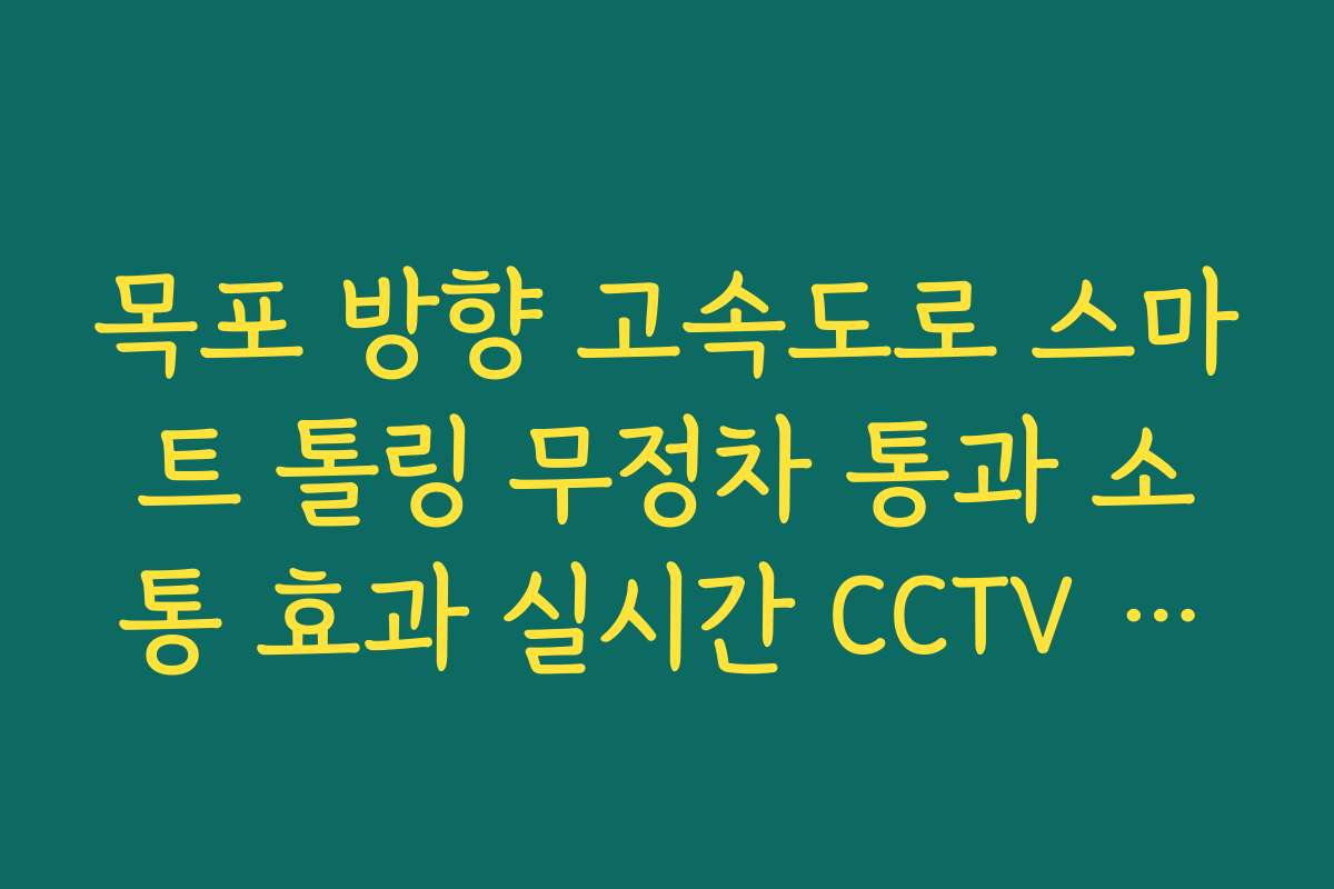 목포 방향 고속도로 스마트 톨링 무정차 통과 소통 효과 실시간 CCTV 확인