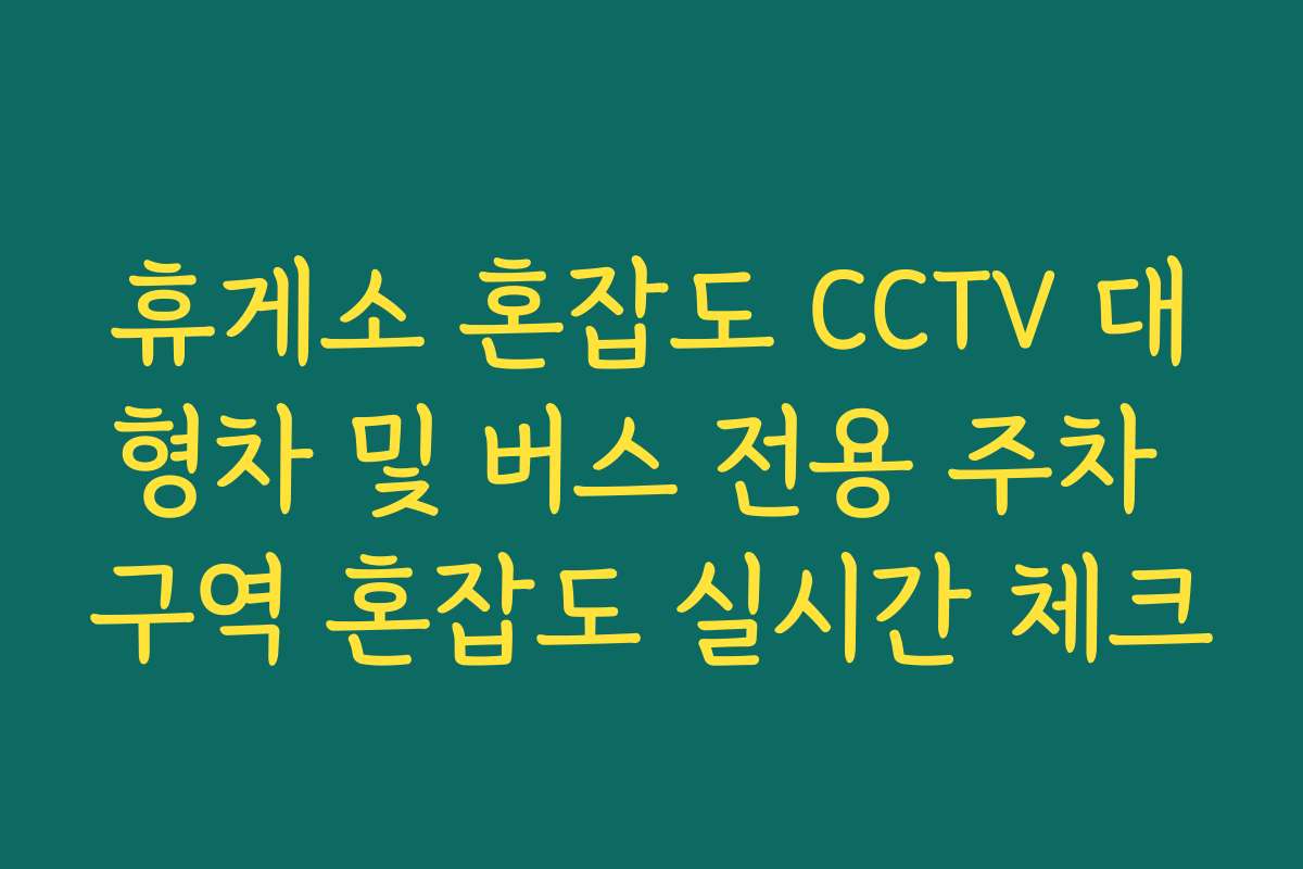 휴게소 혼잡도 CCTV 대형차 및 버스 전용 주차 구역 혼잡도 실시간 체크