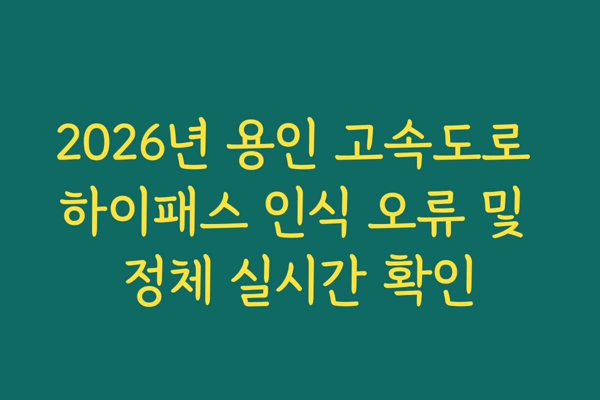 2026년 용인 고속도로 하이패스 인식 오류 및 정체 실시간 확인
