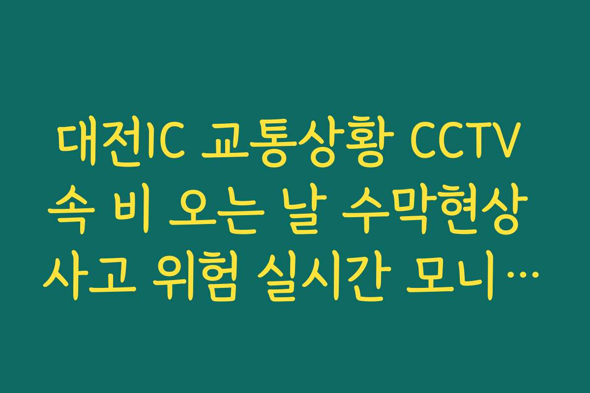 대전IC 교통상황 CCTV 속 비 오는 날 수막현상 사고 위험 실시간 모니터링