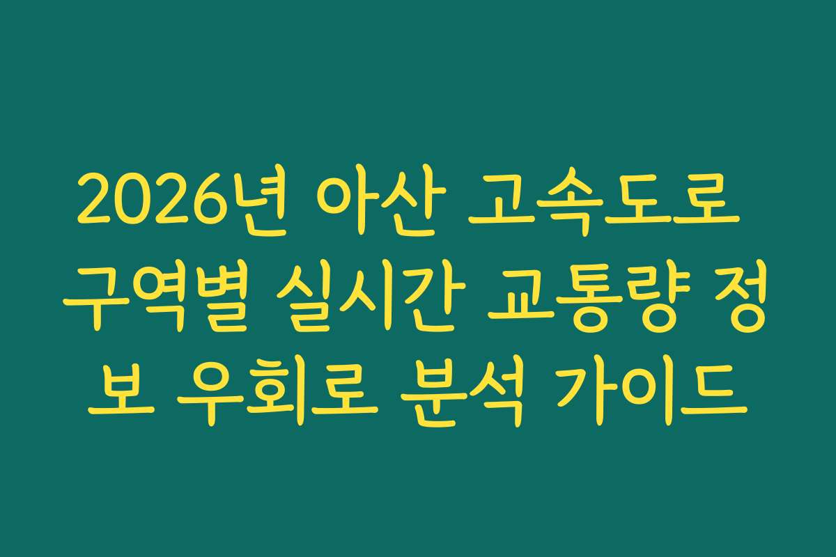 2026년 아산 고속도로 구역별 실시간 교통량 정보 우회로 분석 가이드