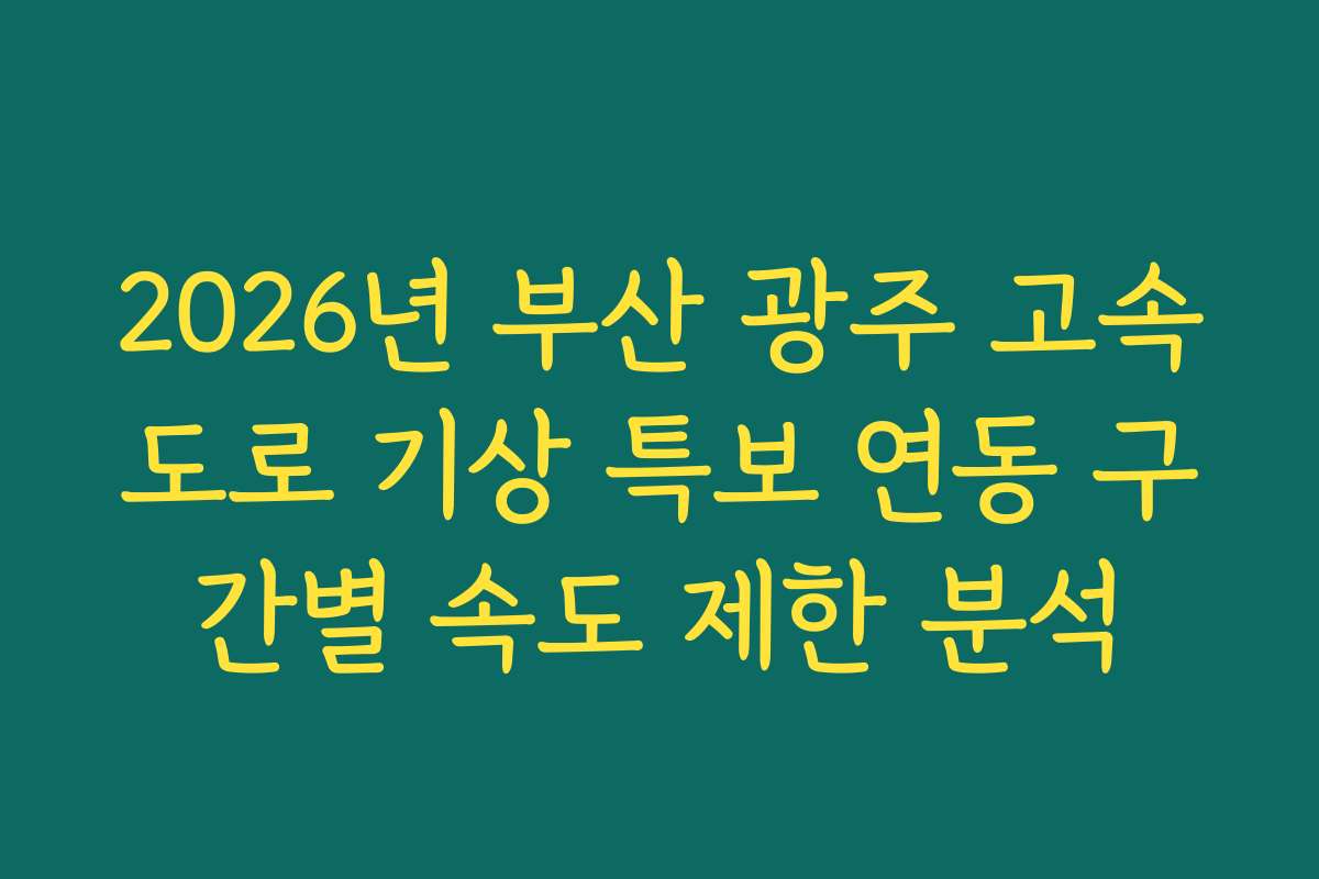 2026년 부산 광주 고속도로 기상 특보 연동 구간별 속도 제한 분석
