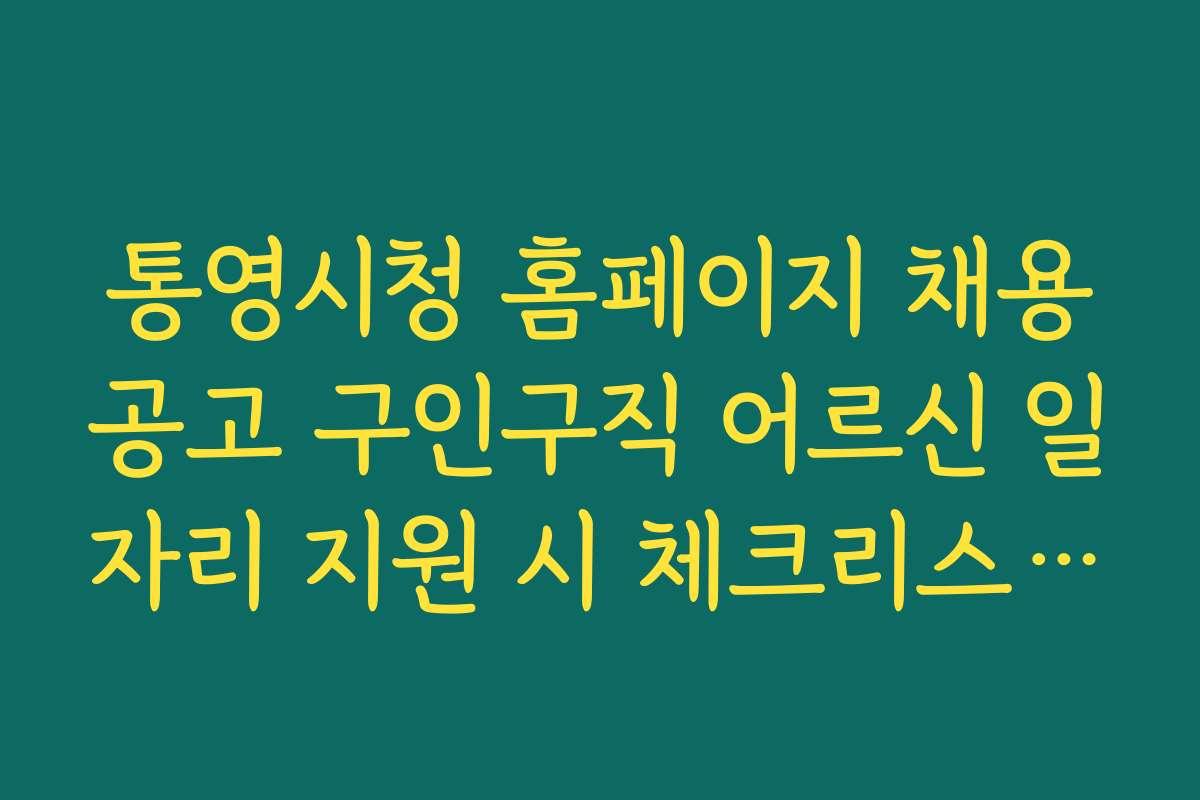 통영시청 홈페이지 채용공고 구인구직 어르신 일자리 지원 시 체크리스트와 준비물 안내