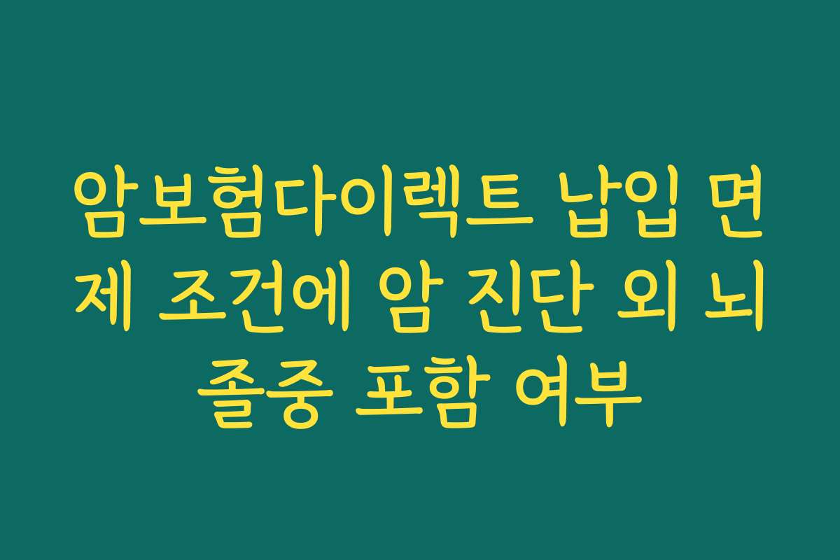 암보험다이렉트 납입 면제 조건에 암 진단 외 뇌졸중 포함 여부