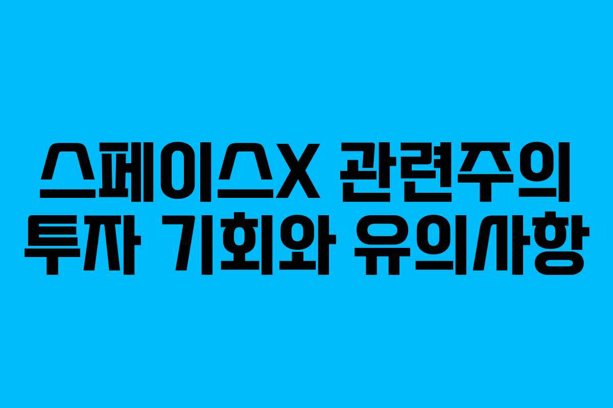 스페이스X 관련주의 투자 기회와 유의사항