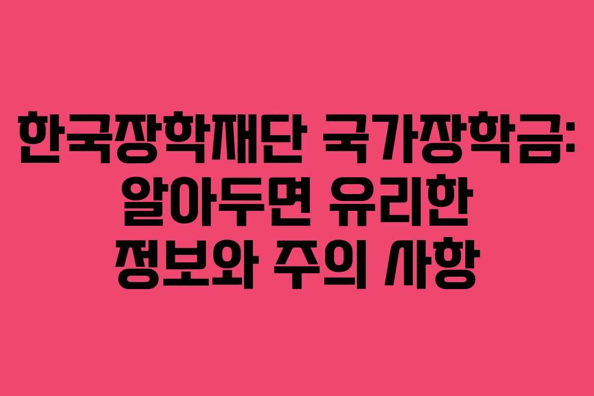 한국장학재단 국가장학금: 알아두면 유리한 정보와 주의 사항