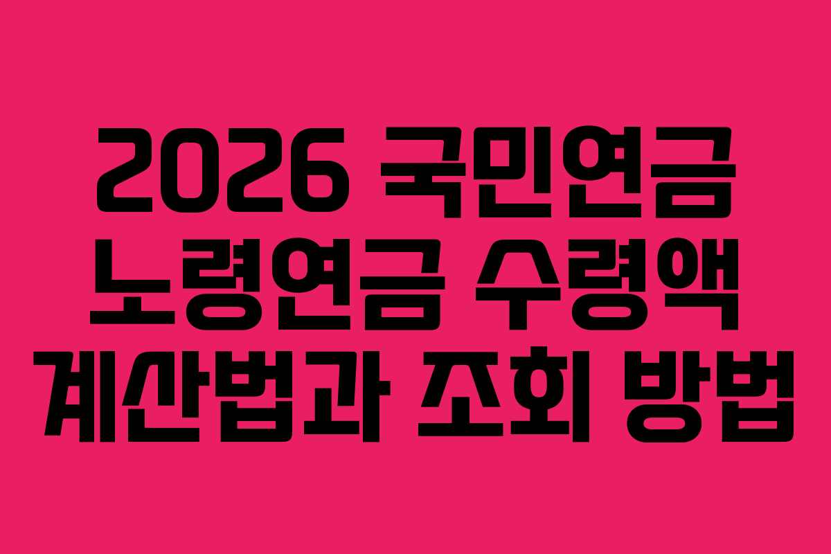 2026 국민연금 노령연금 수령액 계산법과 조회 방법