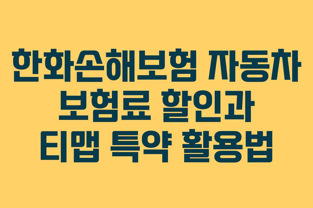 한화손해보험 자동차 보험료 할인과 티맵 특약 활용법