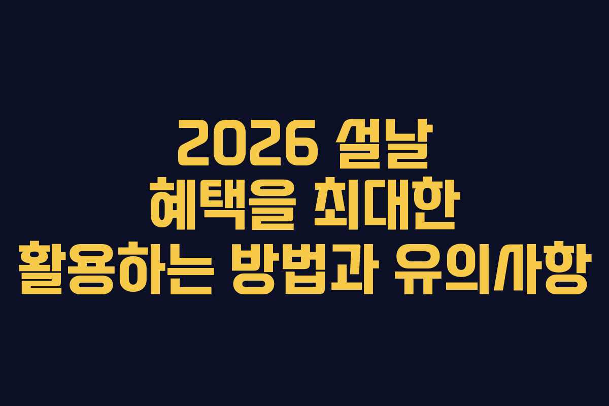 2026 설날 혜택을 최대한 활용하는 방법과 유의사항