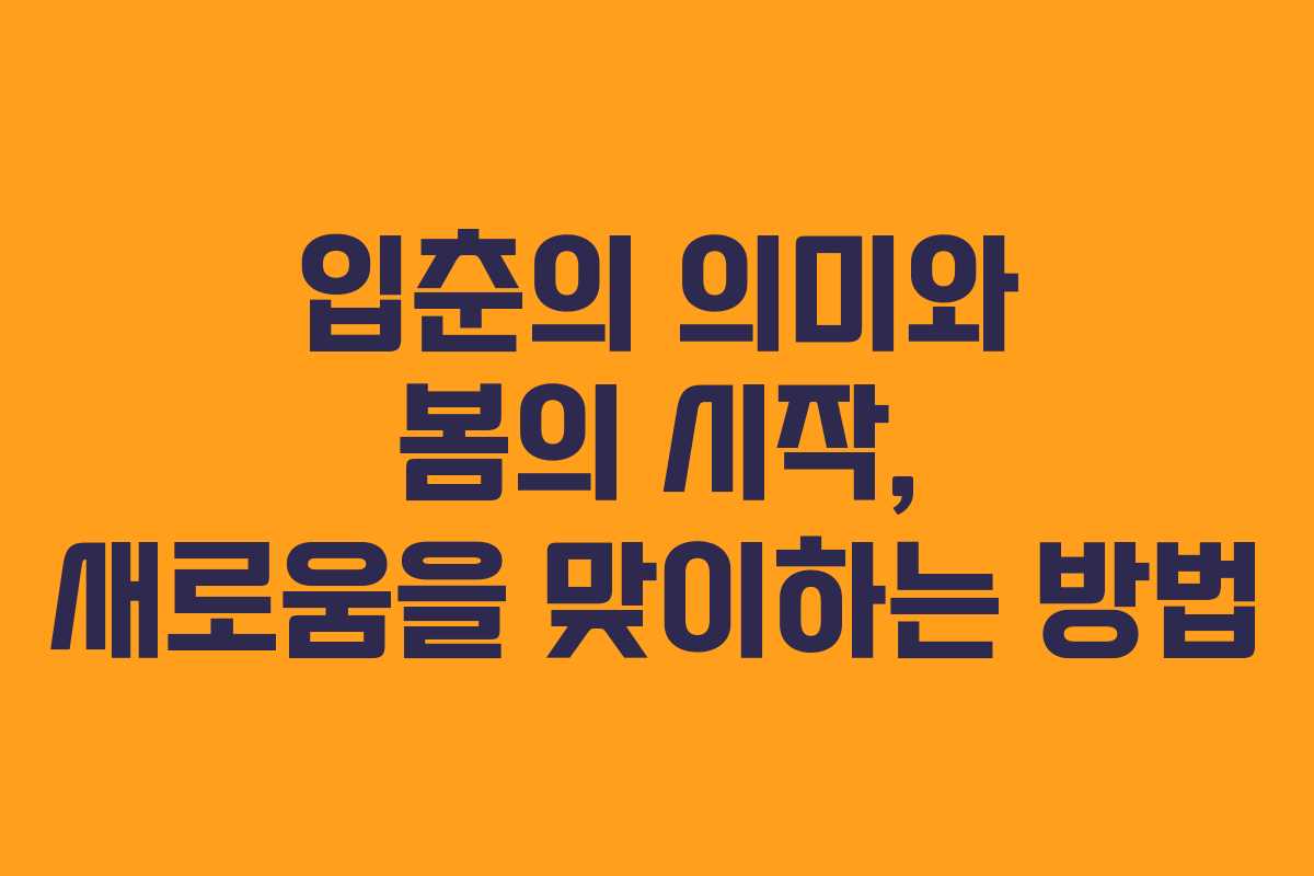 입춘의 의미와 봄의 시작, 새로움을 맞이하는 방법
