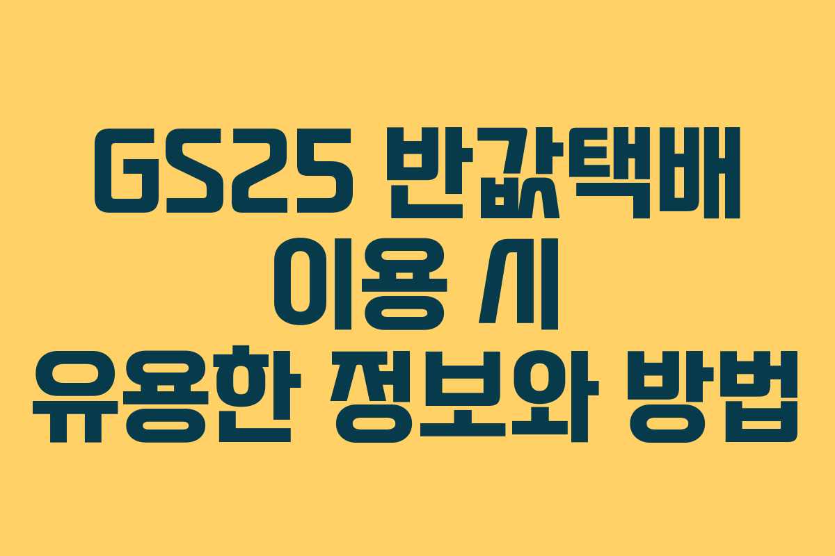 GS25 반값택배 이용 시 유용한 정보와 방법