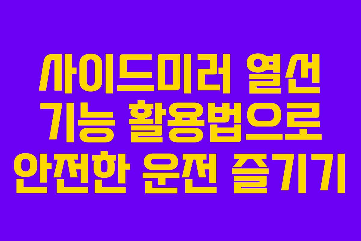 사이드미러 열선 기능 활용법으로 안전한 운전 즐기기
