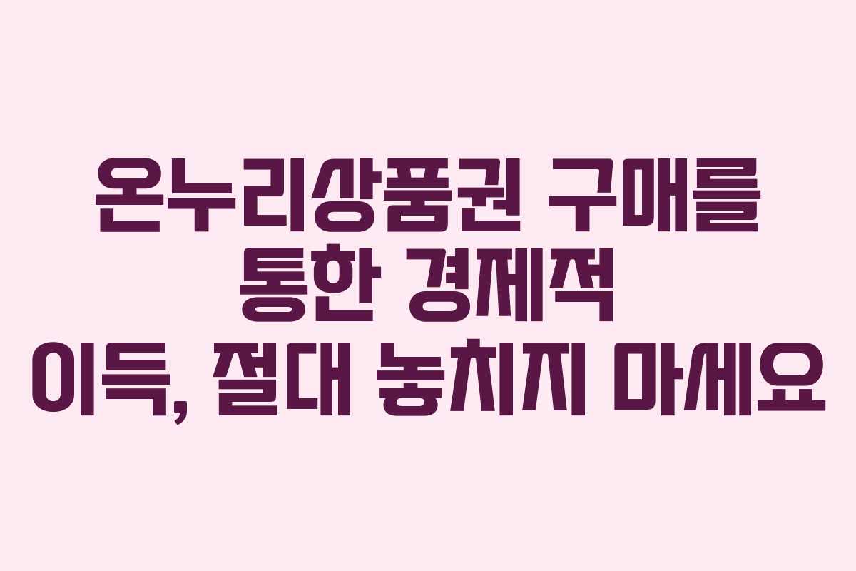 온누리상품권 구매를 통한 경제적 이득, 절대 놓치지 마세요