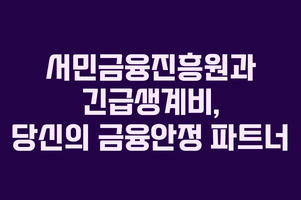 서민금융진흥원과 긴급생계비, 당신의 금융안정 파트너