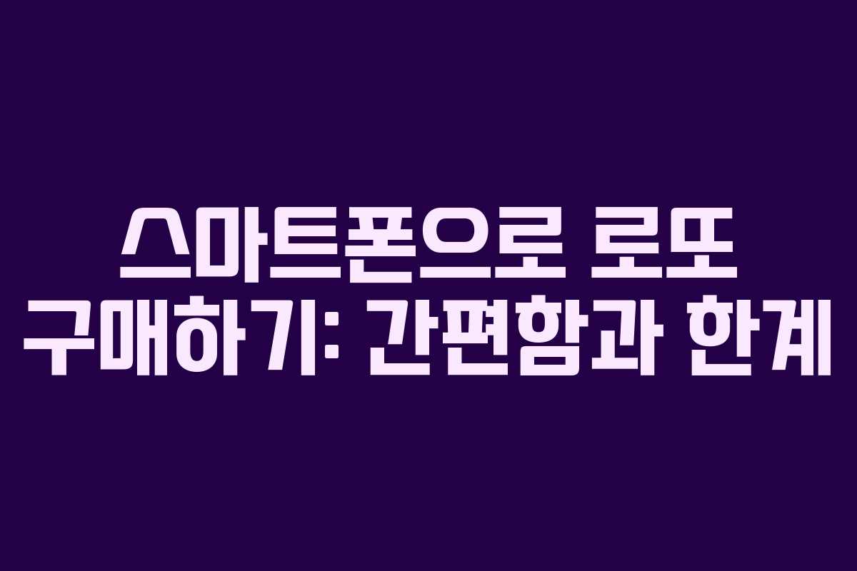 스마트폰으로 로또 구매하기: 간편함과 한계