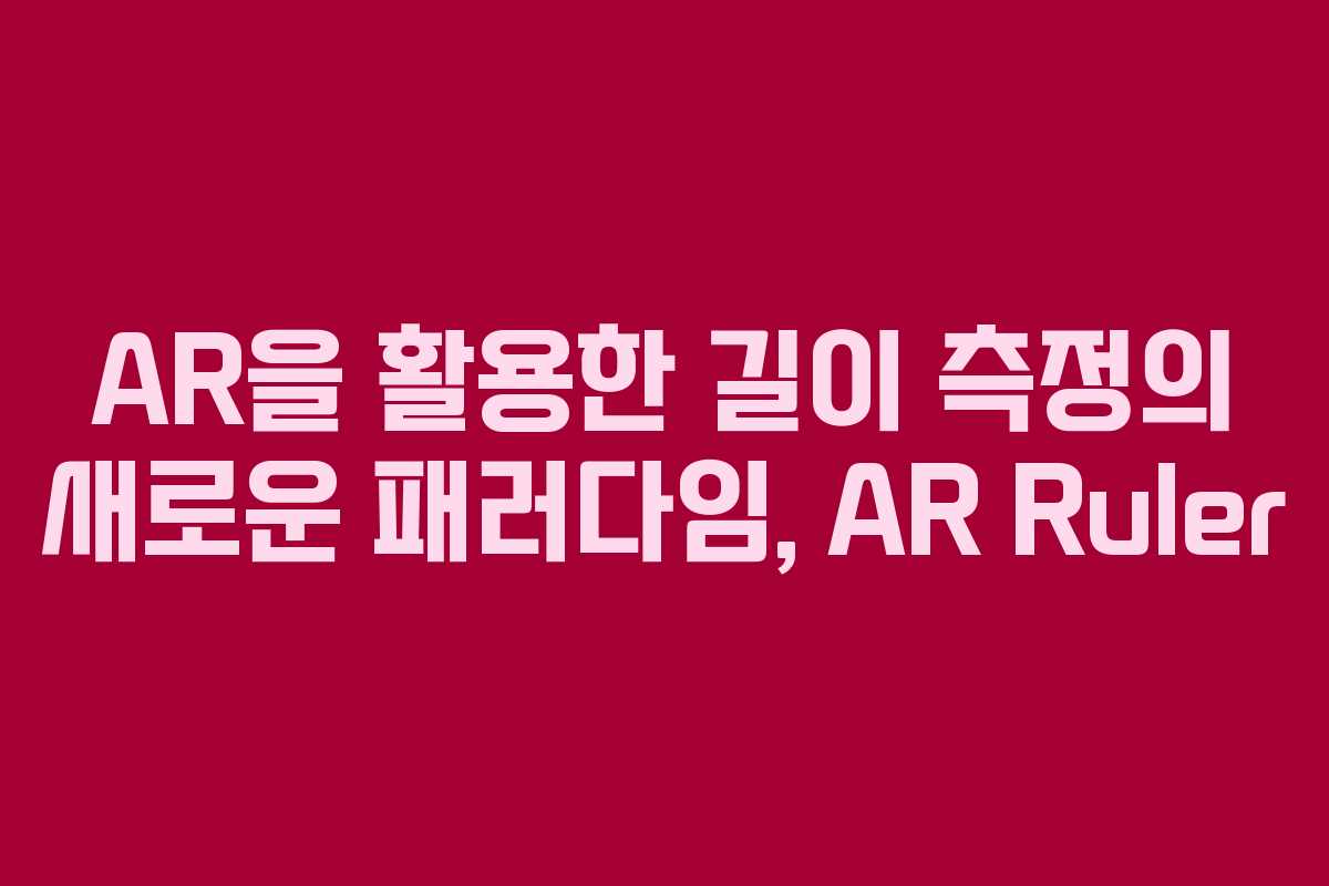 AR을 활용한 길이 측정의 새로운 패러다임, AR Ruler