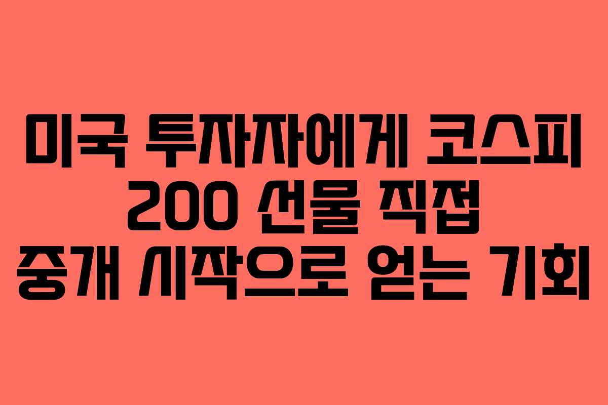 미국 투자자에게 코스피 200 선물 직접 중개 시작으로 얻는 기회