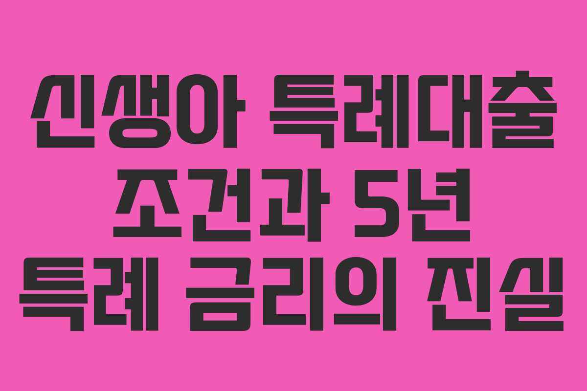 신생아 특례대출 조건과 5년 특례 금리의 진실