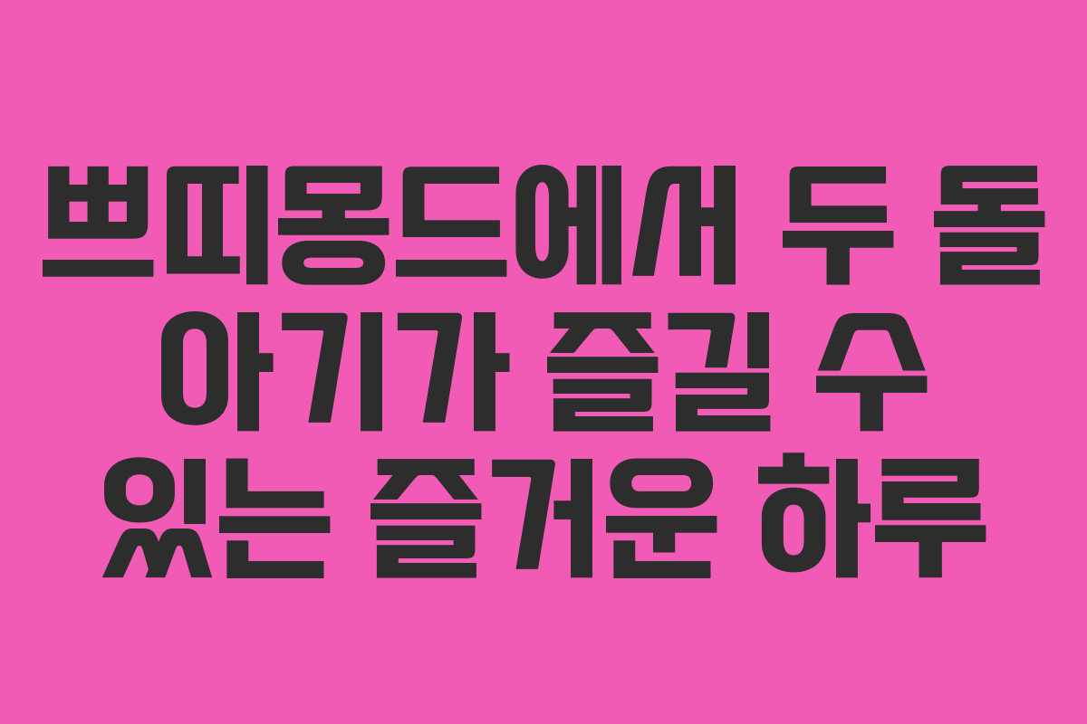 쁘띠몽드에서 두 돌 아기가 즐길 수 있는 즐거운 하루