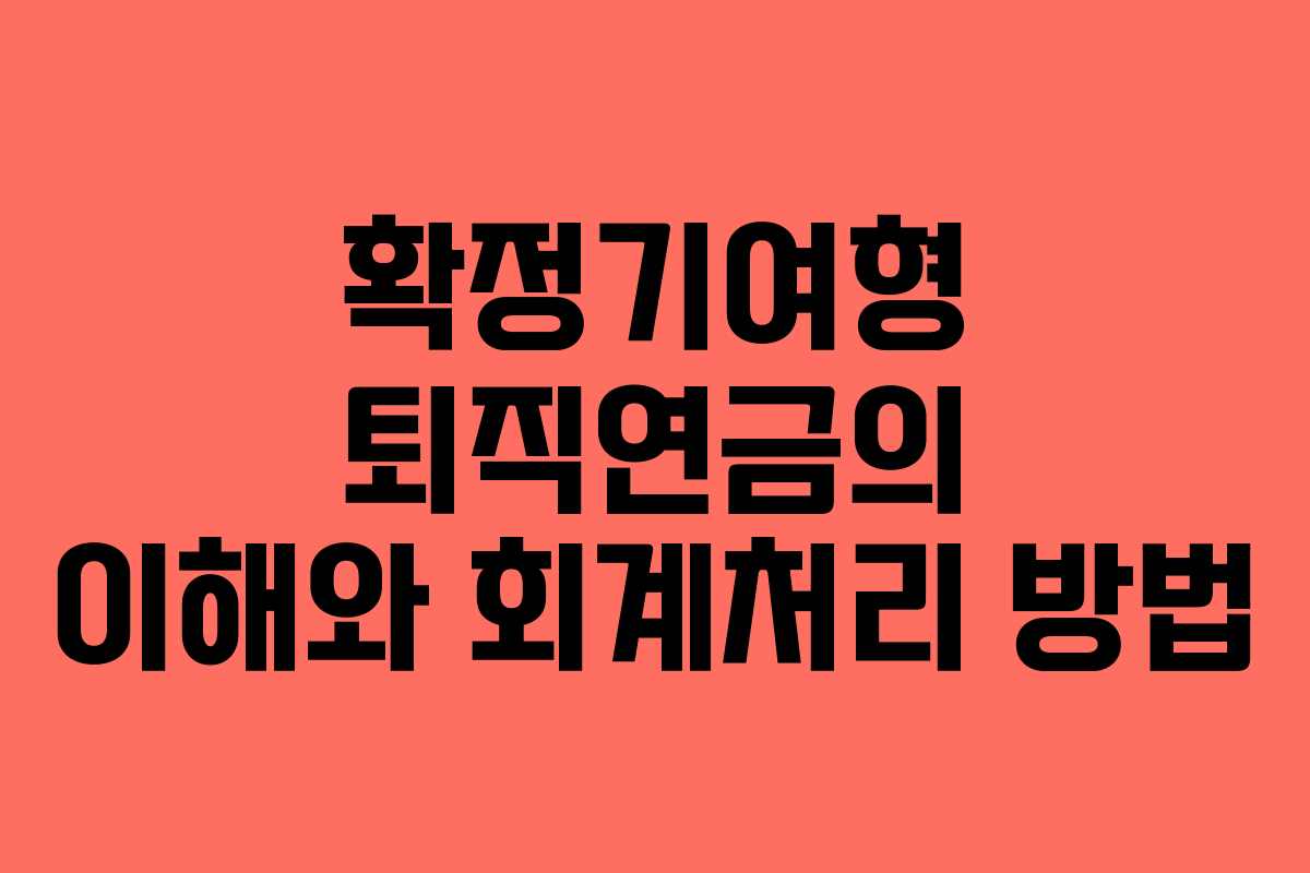 확정기여형 퇴직연금의 이해와 회계처리 방법