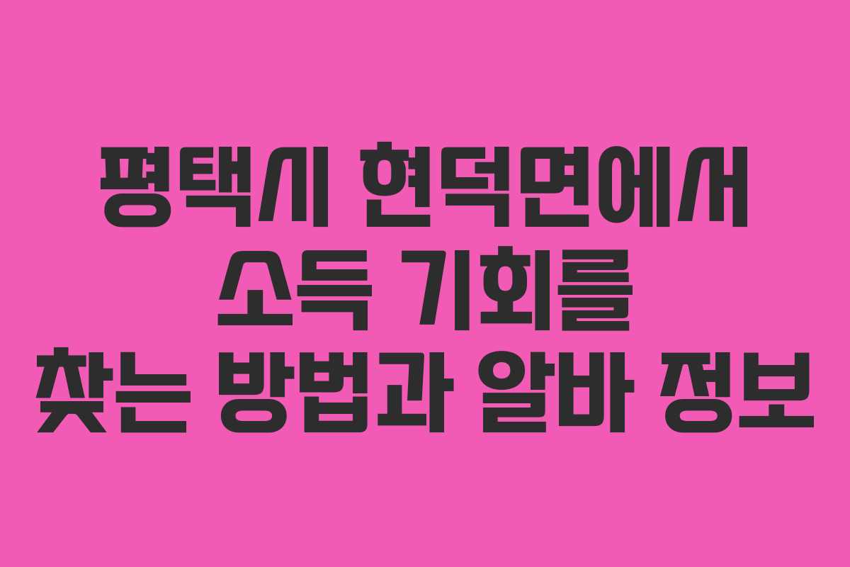 평택시 현덕면에서 소득 기회를 찾는 방법과 알바 정보