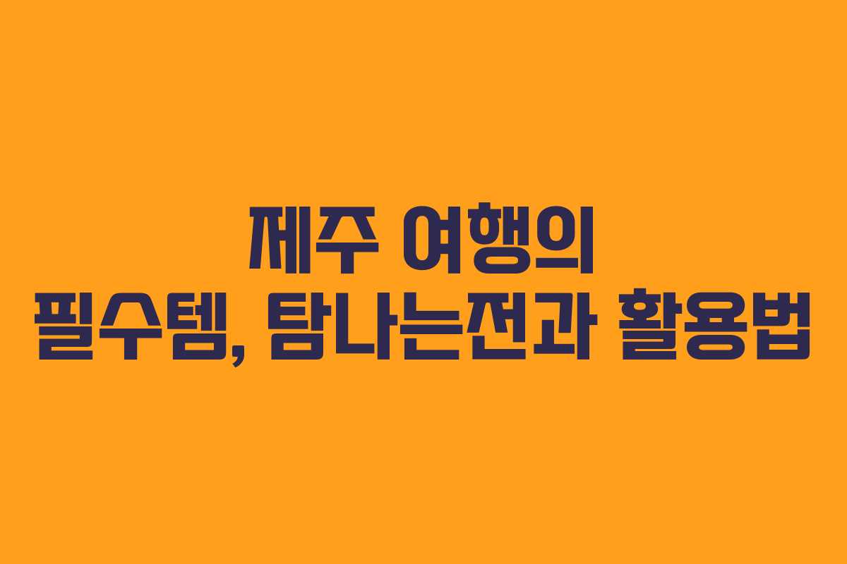 제주 여행의 필수템, 탐나는전과 활용법