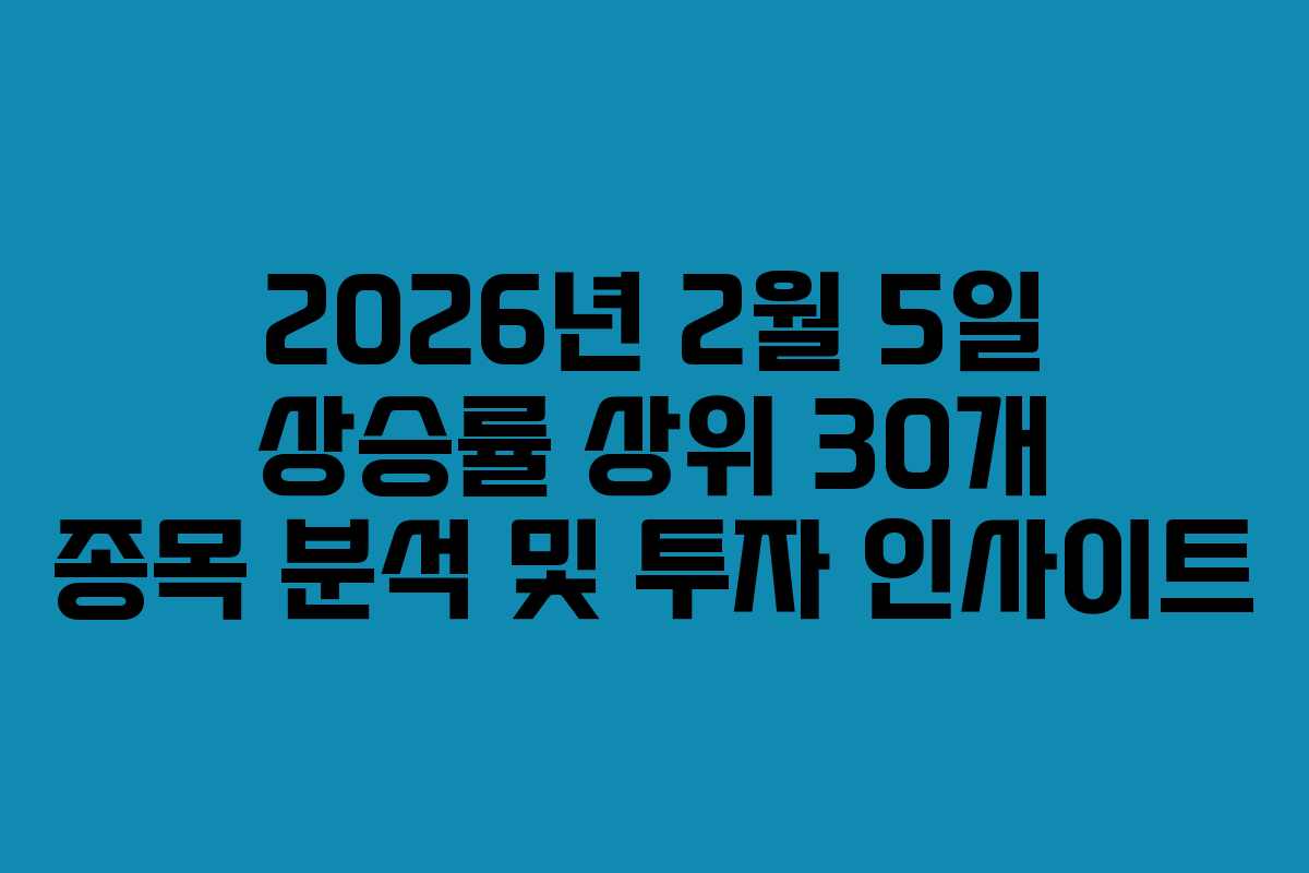2026년 2월 5일 상승률 상위 30개 종목 분석 및 투자 인사이트