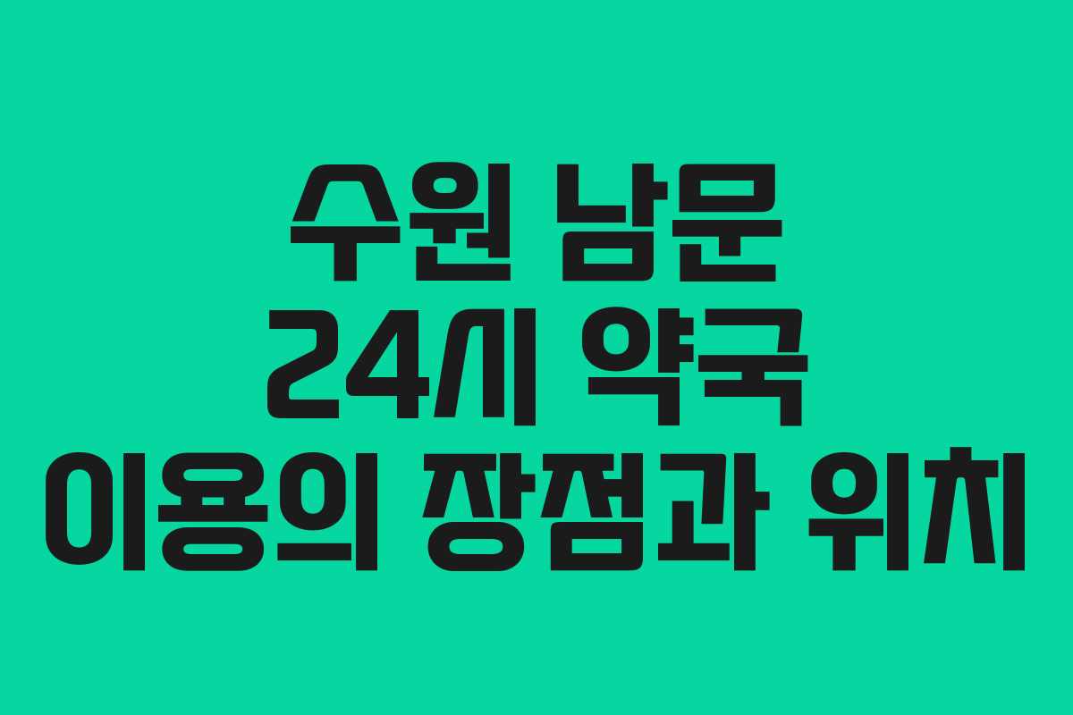 수원 남문 24시 약국 이용의 장점과 위치