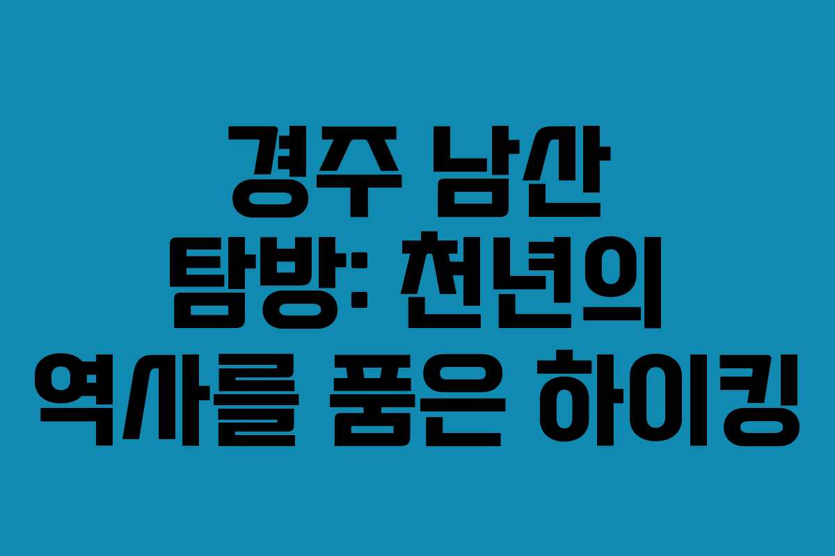 경주 남산 탐방: 천년의 역사를 품은 하이킹
