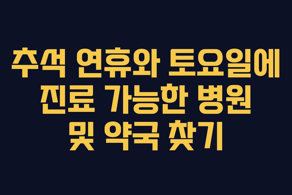 추석 연휴와 토요일에 진료 가능한 병원 및 약국 찾기