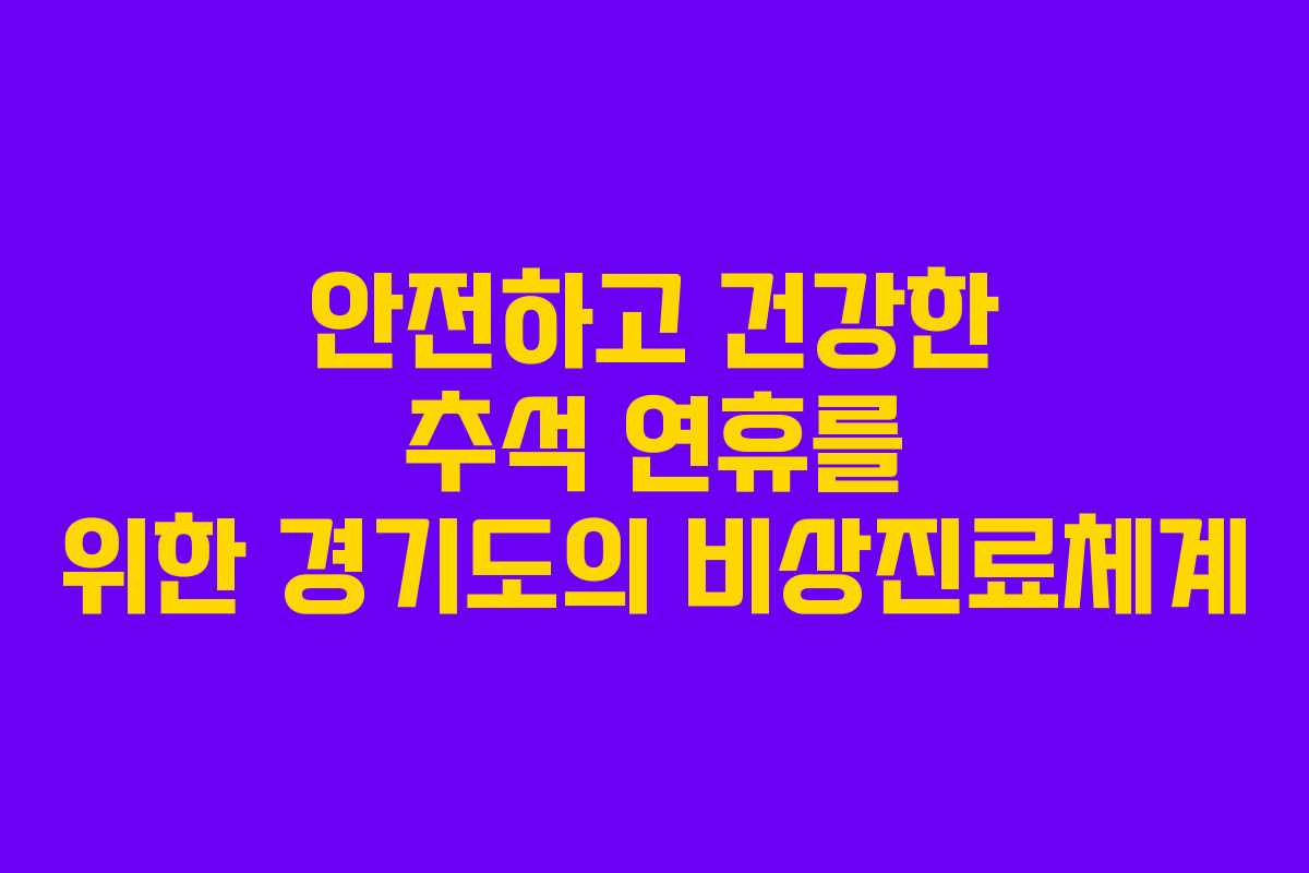 안전하고 건강한 추석 연휴를 위한 경기도의 비상진료체계