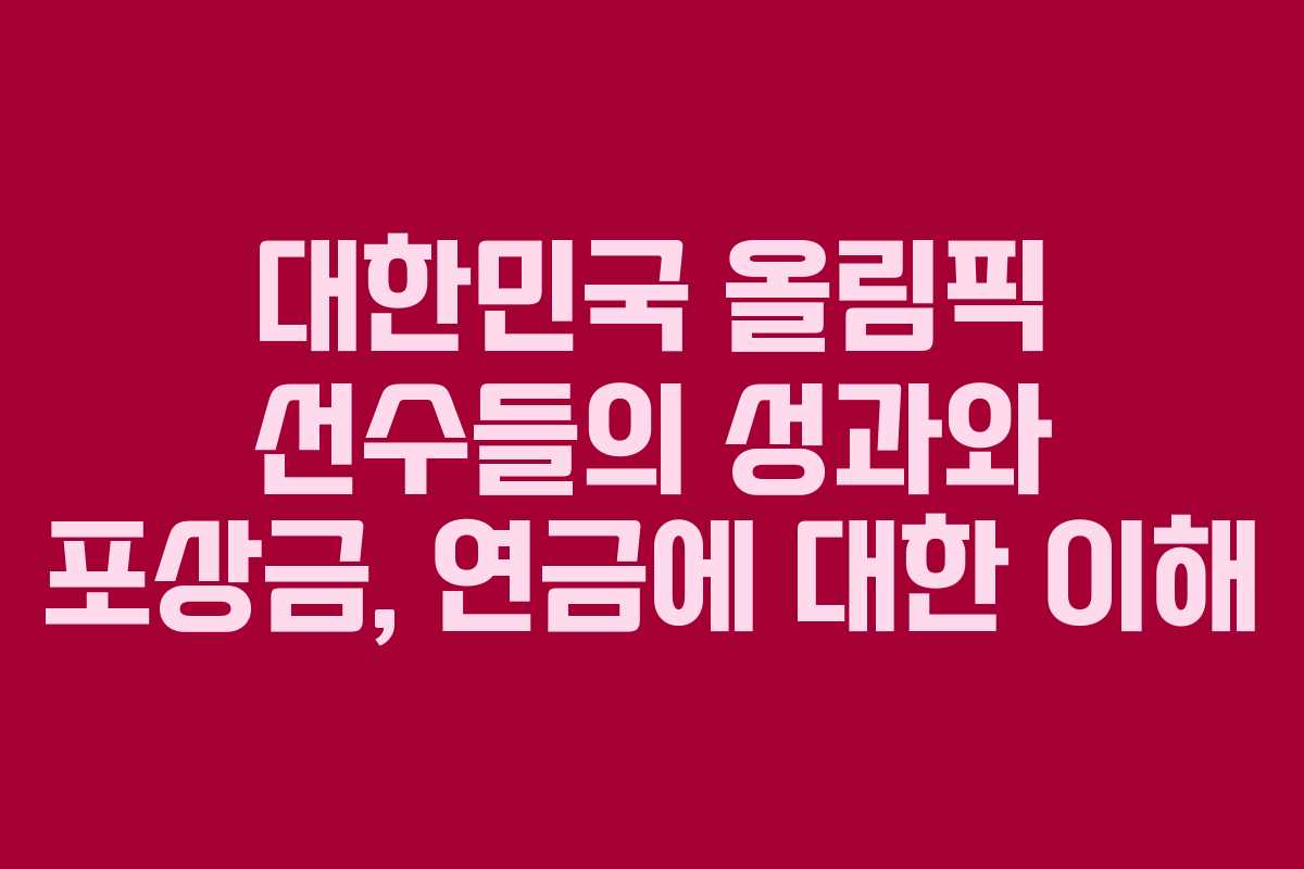 대한민국 올림픽 선수들의 성과와 포상금, 연금에 대한 이해