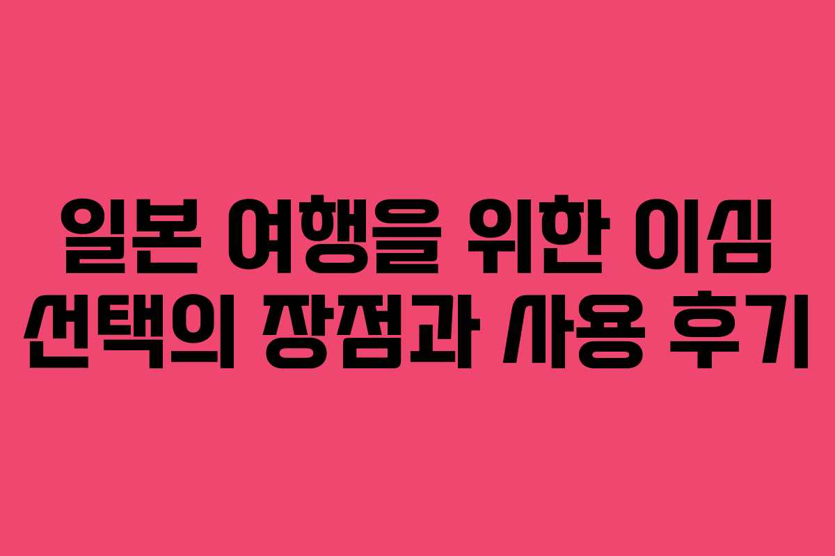 일본 여행을 위한 이심 선택의 장점과 사용 후기