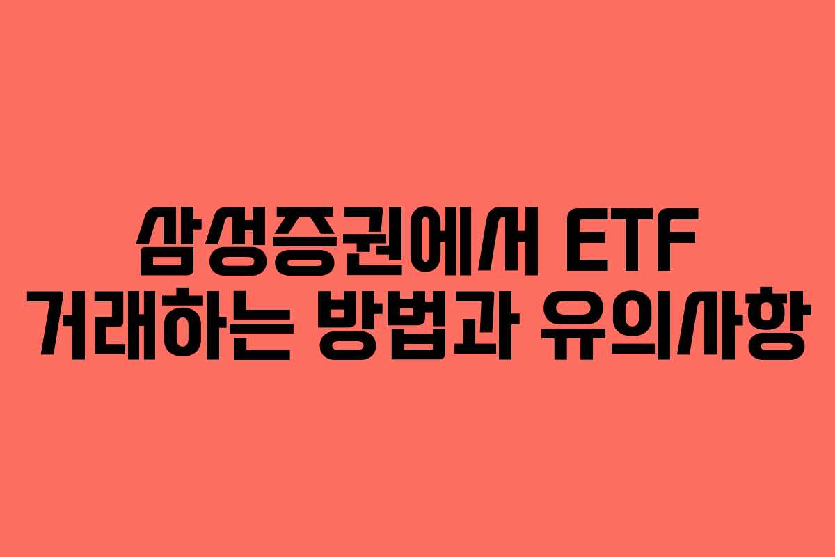 삼성증권에서 ETF 거래하는 방법과 유의사항