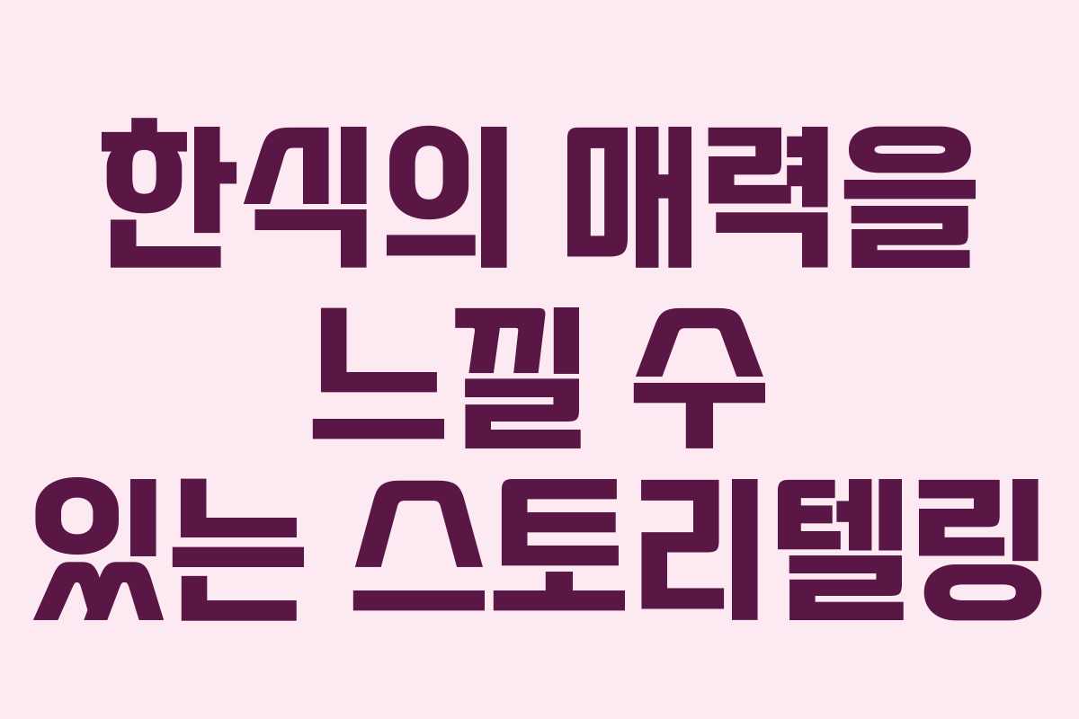 한식의 매력을 느낄 수 있는 스토리텔링